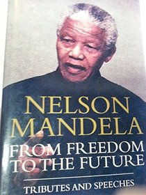 Nelson Mandela: From Freedom to the Future: Tributes and Speeches