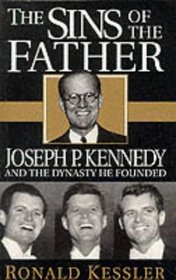 THE SINS OF THE FATHER: JOSEPH P.KENNEDY AND THE DYNASTY HE FOUNDED