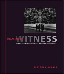Disappearing Witness: Change in Twentieth-Century American Photography