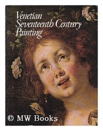 Venetian seventeenth century painting: A loan exhibition from collections in Britain and Ireland, 5 September to 30 November 1979