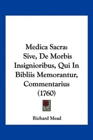 Medica Sacra: Sive, De Morbis Insignioribus, Qui In Bibliis Memorantur, Commentarius (1760) (Latin Edition)