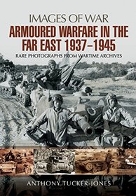 Armoured Warfare in the Far East 1937 - 1945: Rare Photographs from Wartime Archives (Images of War)
