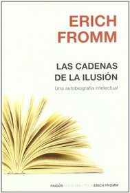 Las cadenas de la ilusion/ Chains of Illusion: Una Autobiografia Intelectual/ an Intellectual Autobiography (Nueva Biblioteca Erich Fromm) (Spanish Edition)