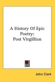 A History Of Epic Poetry: Post Virgillian