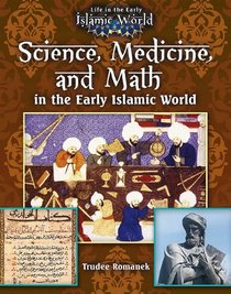 Science, Medicine, and Math in the Early Islamic World (Life in the Early Islamic World)
