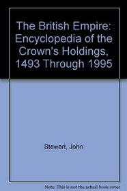 The British Empire: An Encyclopedia of the Crown's Holdings, 1493 Through 1995