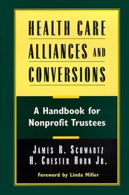 Health Care Alliances and Conversions : A Handbook for Nonprofit Trustees