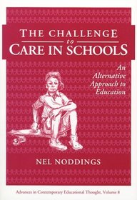 The Challenge to Care in Schools: An Alternative Approach to Education (Contemporary Educational Thought)
