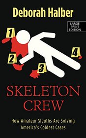 The Skeleton Crew: How Amateur Sleuths Are Solving America's Coldest Cases (Thorndike Large Print Crime Scene)