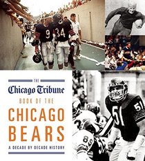 The Chicago Tribune Book of the Chicago Bears: A Decade by Decade History