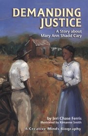 Demanding Justice: A Story About Mary Ann Shadd Cary (Creative Minds Biographies)