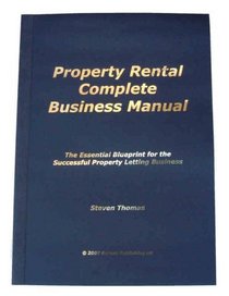 Property Rental Complete Business Manual - The Essential Blueprint for the Successful Property Letting Business