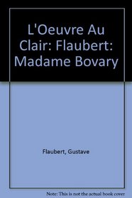 L' Oeuvre Au Clair: Flaubert: Madame Bovary (French Edition)