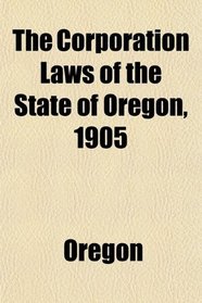 The Corporation Laws of the State of Oregon, 1905