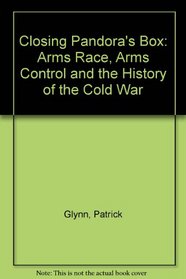 Closing Pandora's Box: Arms Races, Arms Control, and the History of the Cold War