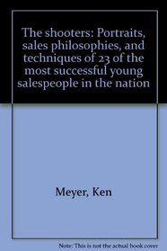 The shooters: Portraits, sales philosophies, and techniques of 23 of the most successful young salespeople in the nation