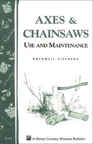 Axes  Chainsaws : Use and Maintenance / A Storey Country Wisdom Bulletin  A-13