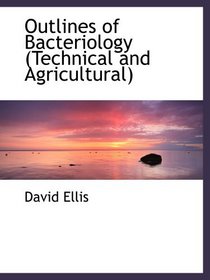 Outlines of Bacteriology (Technical and Agricultural)