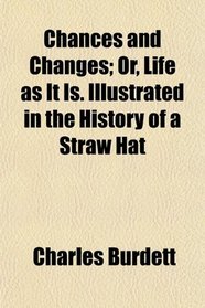 Chances and Changes; Or, Life as It Is. Illustrated in the History of a Straw Hat