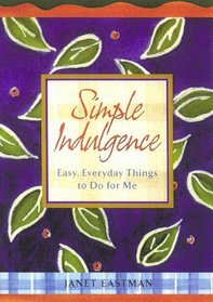 Simple Indulgence: Easy, Everyday Things to Do for Me