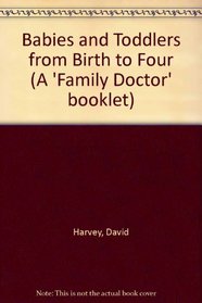 Babies and Toddlers from Birth to Four (A 'Family Doctor' booklet)