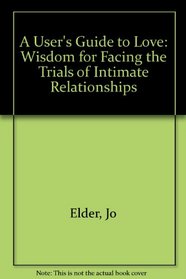 A User's Guide to Love: Wisdom for Facing the Trials of Intimate Relationships