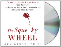 The Squeaky Wheel: Complaining the Right Way to Get Results, Improve Your Relationships, and Enhance Self-Esteem