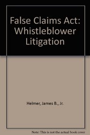 False Claims Act: Whistleblower Litigation, Sixth Edition