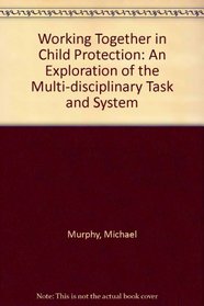 Working Together in Child Protection: An Exploration of the Multi-Disciplinary Task and System