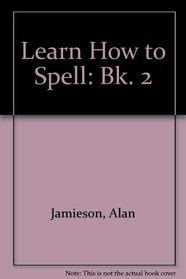 Learn How to Spell: Bk. 2