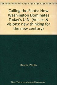 Calling the Shots: How Washington Dominates Today's UN (Voices  Visions - New Thinking for the New Century Series)