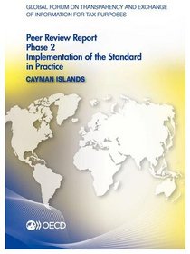 Global Forum on Transparency and Exchange of Information for Tax Purposes Peer Reviews: Cayman Islands 2013:  Phase 2: Implementation of the Standard in Practice