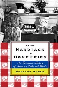 From Hardtack to Home Fries: An Uncommon History of American Cooks and Meals