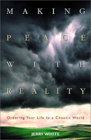 Making Peace With Reality: Ordering Your Life in a Chaotic World