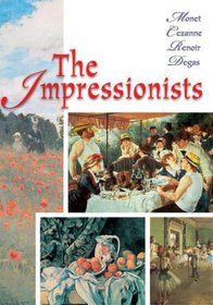 The Impressionists: Monet, Cezanne, Renoir, Degas