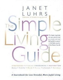 The Simple Living Guide : A sourcebook for less stressful, More joyful living