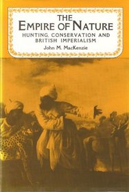 The Empire of Nature: Hunting, Conservation, and British Imperialism (Studies in Imperialism)