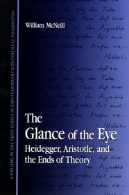 The Glance of the Eye: Heidegger, Aristotle, and the Ends of Theory (S U N Y Series in Contemporary Continental Philosophy)