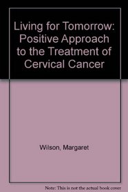 Living for Tomorrow: A Positive Approach to the Treatment of Cervical Cancer