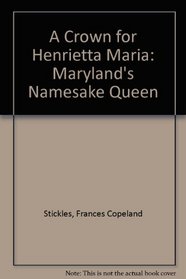 A Crown for Henrietta Maria: Maryland's Namesake Queen