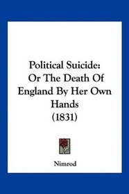 Political Suicide: Or The Death Of England By Her Own Hands (1831)