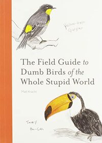 The Field Guide to Dumb Birds of the Whole Stupid World