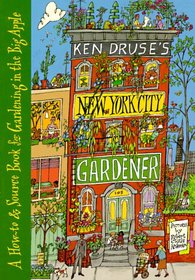 Ken Druse's New York City Gardener: A How-To and Source Book for Gardening in the Big Apple