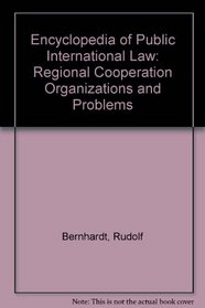 Encyclopedia of Public International Law : Regional Cooperation, Organizations and Problems