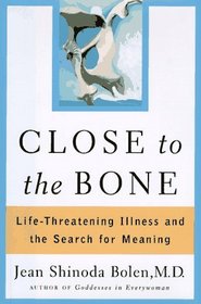 Close to the Bone : Life-Threatening Illness and the Search For Meaning