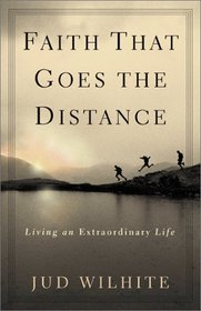 Faith That Goes the Distance: Living an Extraordinary Life