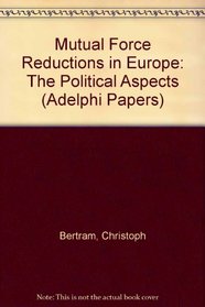 Mutual Force Reductions in Europe: The Political Aspects (Adelphi Papers)