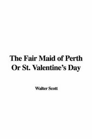 The Fair Maid of Perth Or St. Valentine's Day