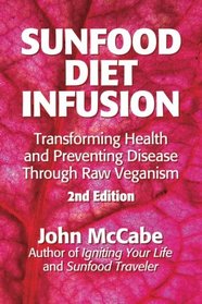 Sunfood Diet Infusion: 2nd Edition: Transforming Health and Preventing Disease through Raw Veganism
