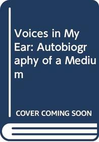 Voices in My Ear: Autobiography of a Medium